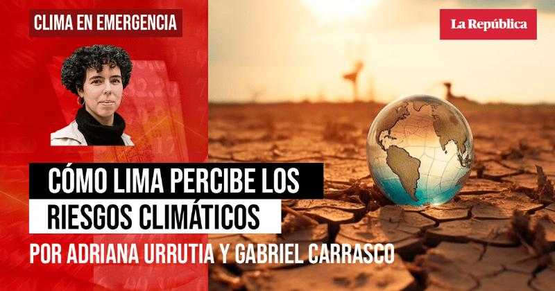 Как в Лиме воспринимают климатические риски, Адриана Уррутиа и Габриэль Карраско
